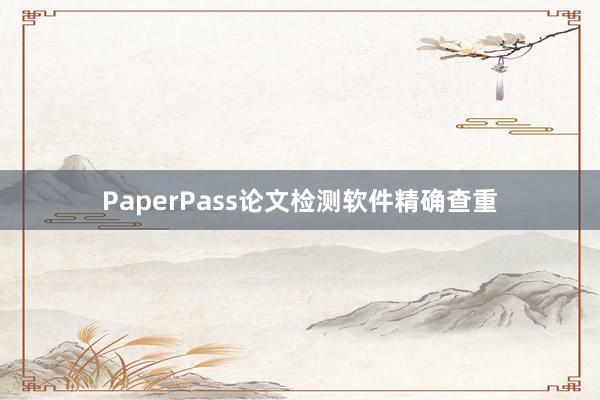PaperPass论文检测软件精确查重