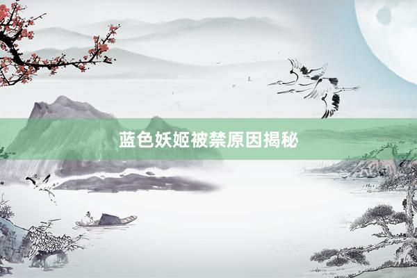 蓝色妖姬被禁原因揭秘